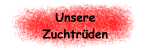 Unsere Zuchtr&uuml;den